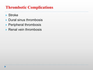 Thrombotic Complications
 Stroke
 Dural sinus thrombosis
 Peripheral thrombosis
 Renal vein thrombosis
 