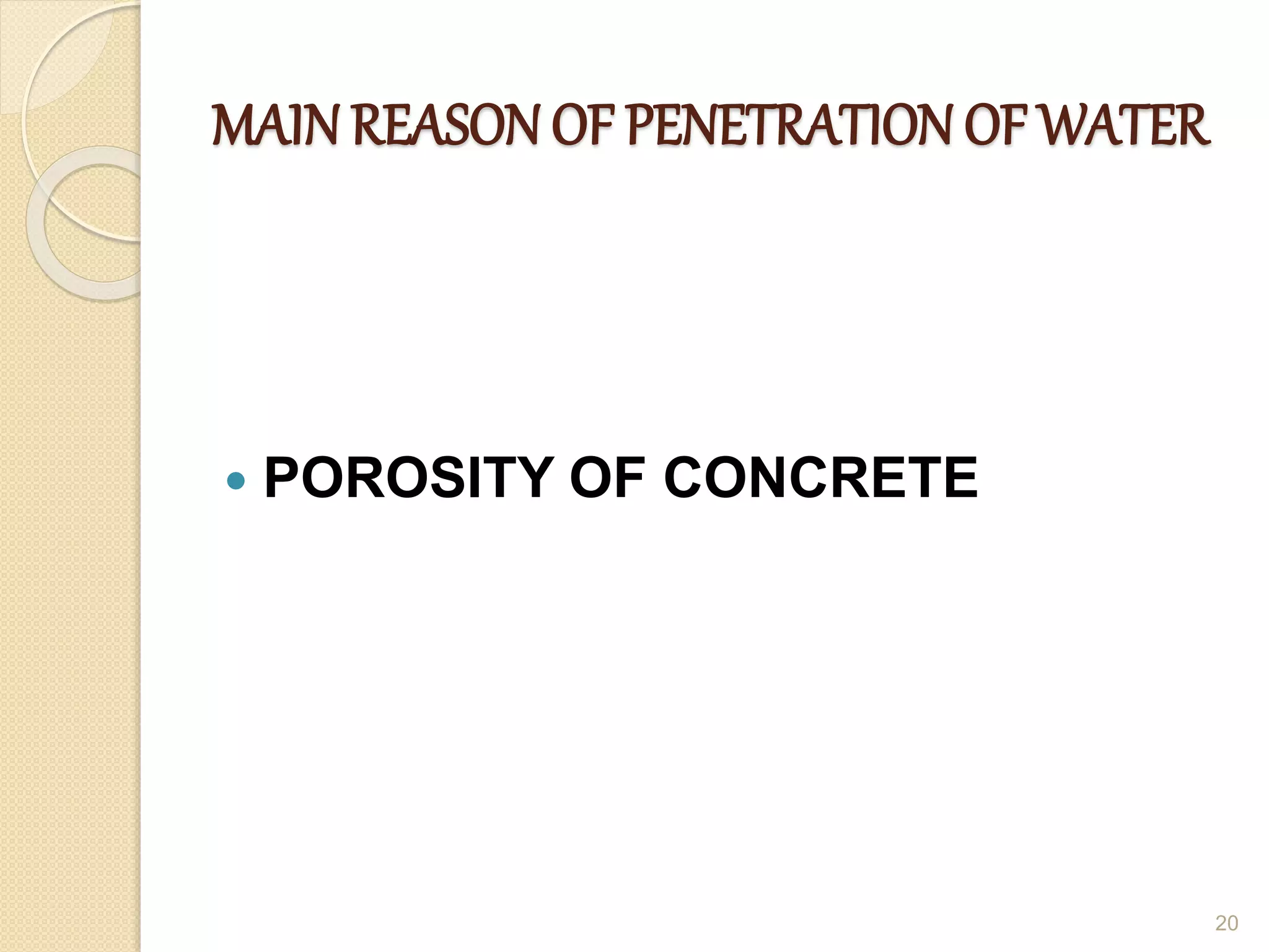 MAIN REASON OF PENETRATION OF WATER
 POROSITY OF CONCRETE
20
 