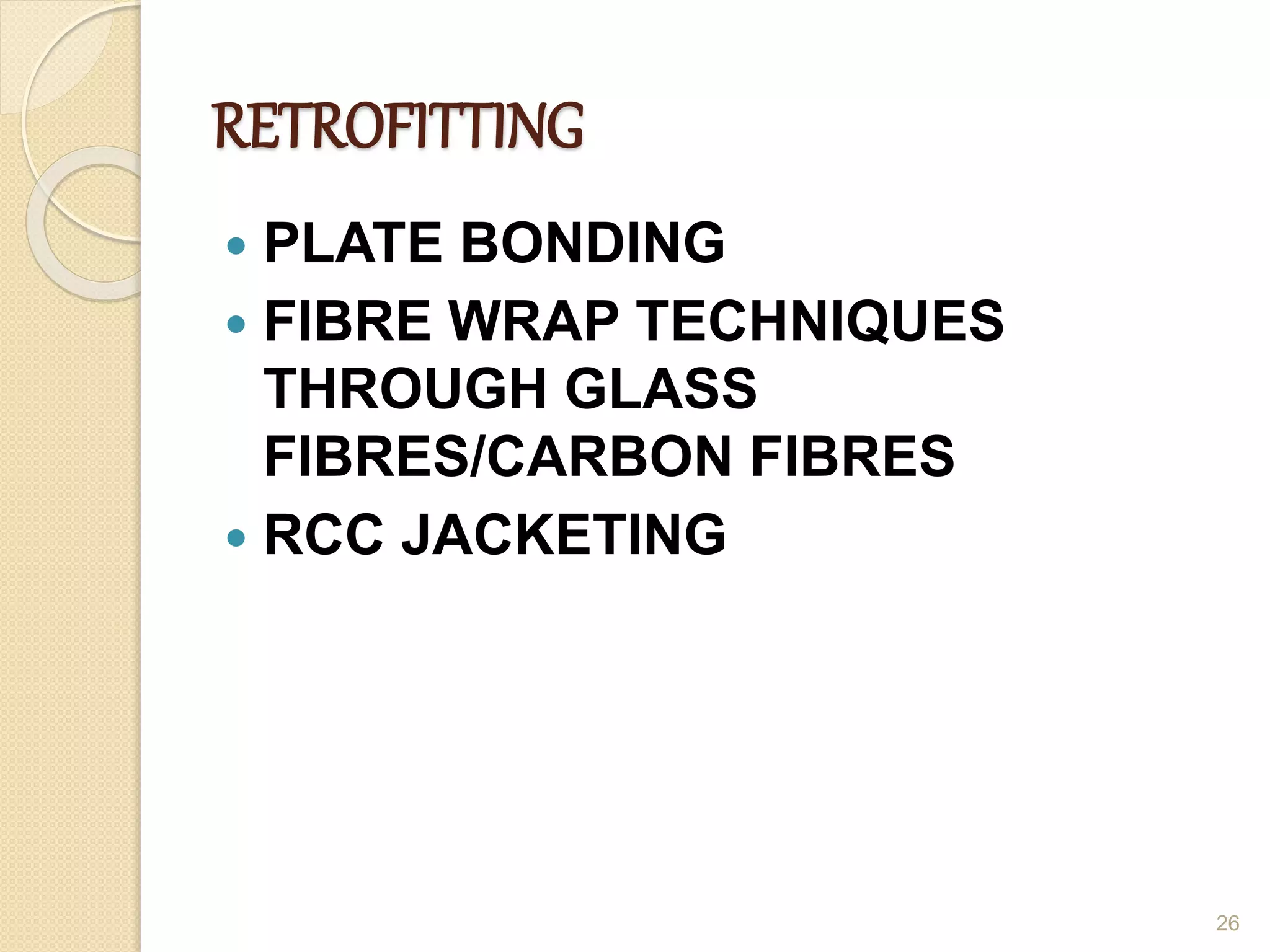 RETROFITTING
 PLATE BONDING
 FIBRE WRAP TECHNIQUES
THROUGH GLASS
FIBRES/CARBON FIBRES
 RCC JACKETING
26
 