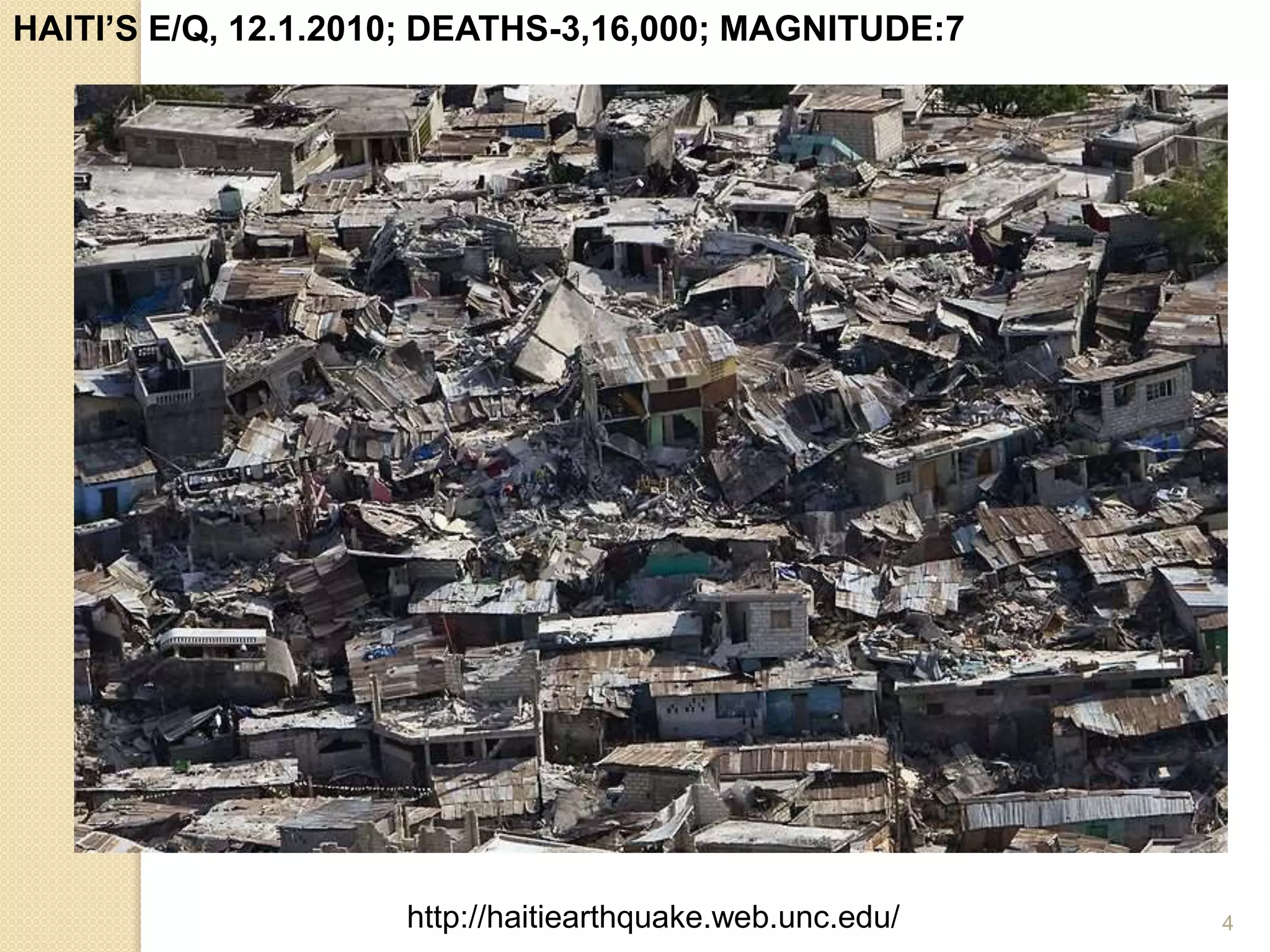 HAITI’S E/Q, 12.1.2010; DEATHS-3,16,000; MAGNITUDE:7
4http://haitiearthquake.web.unc.edu/
 