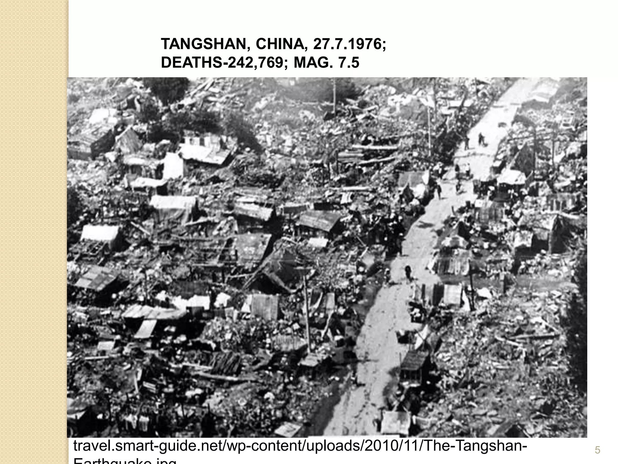 TANGSHAN, CHINA, 27.7.1976;
DEATHS-242,769; MAG. 7.5
5travel.smart-guide.net/wp-content/uploads/2010/11/The-Tangshan-
 