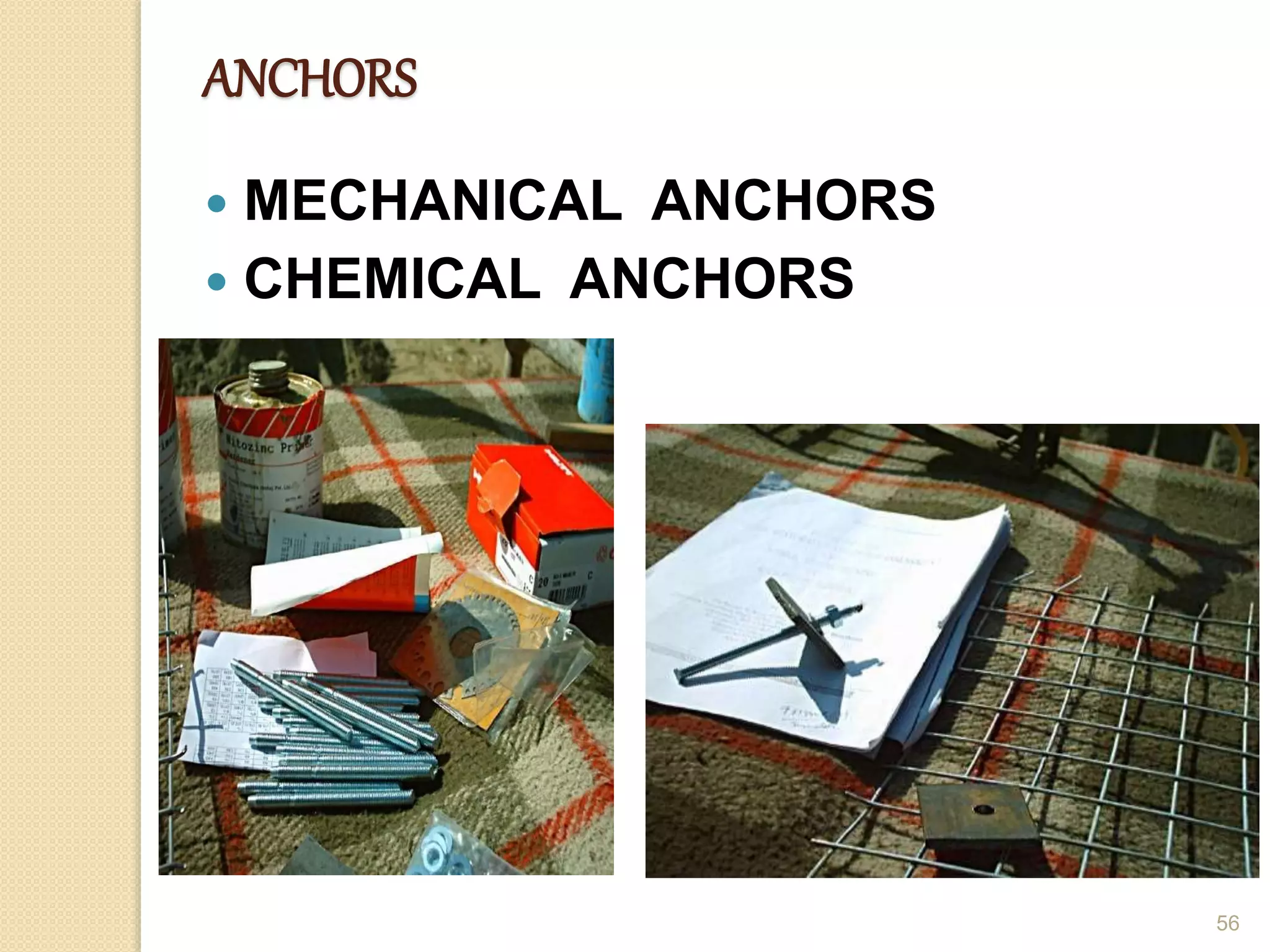 ANCHORS
 MECHANICAL ANCHORS
 CHEMICAL ANCHORS
56
 