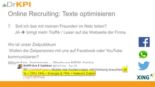 7. Soll ich das mit meinen Freunden im Netz teilen?
JA  bringt mehr Traffik / Leser auf die Webseite der Firma
Wo ist unser Zielpublikum
Wollen die Zielpersonen mit uns auf Facebook oder YouTube
kommunizieren?
WhatsApp, Instagram – Werbung NEIN danke
25
Online Recruiting: Texte optimisieren
 