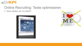 1. Was stellen wir ins Netz?
7
Online Recruiting: Texte optimisieren
 