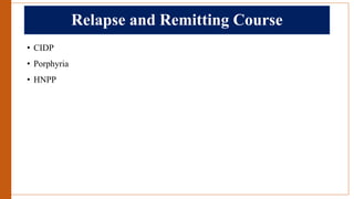 Relapse and Remitting Course
• CIDP
• Porphyria
• HNPP
 