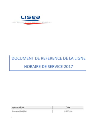 DOCUMENT DE REFERENCE DE LA LIGNE
HORAIRE DE SERVICE 2017
.
Approuvé par Date
Emmanuel DALMAR 12/09/2016
 