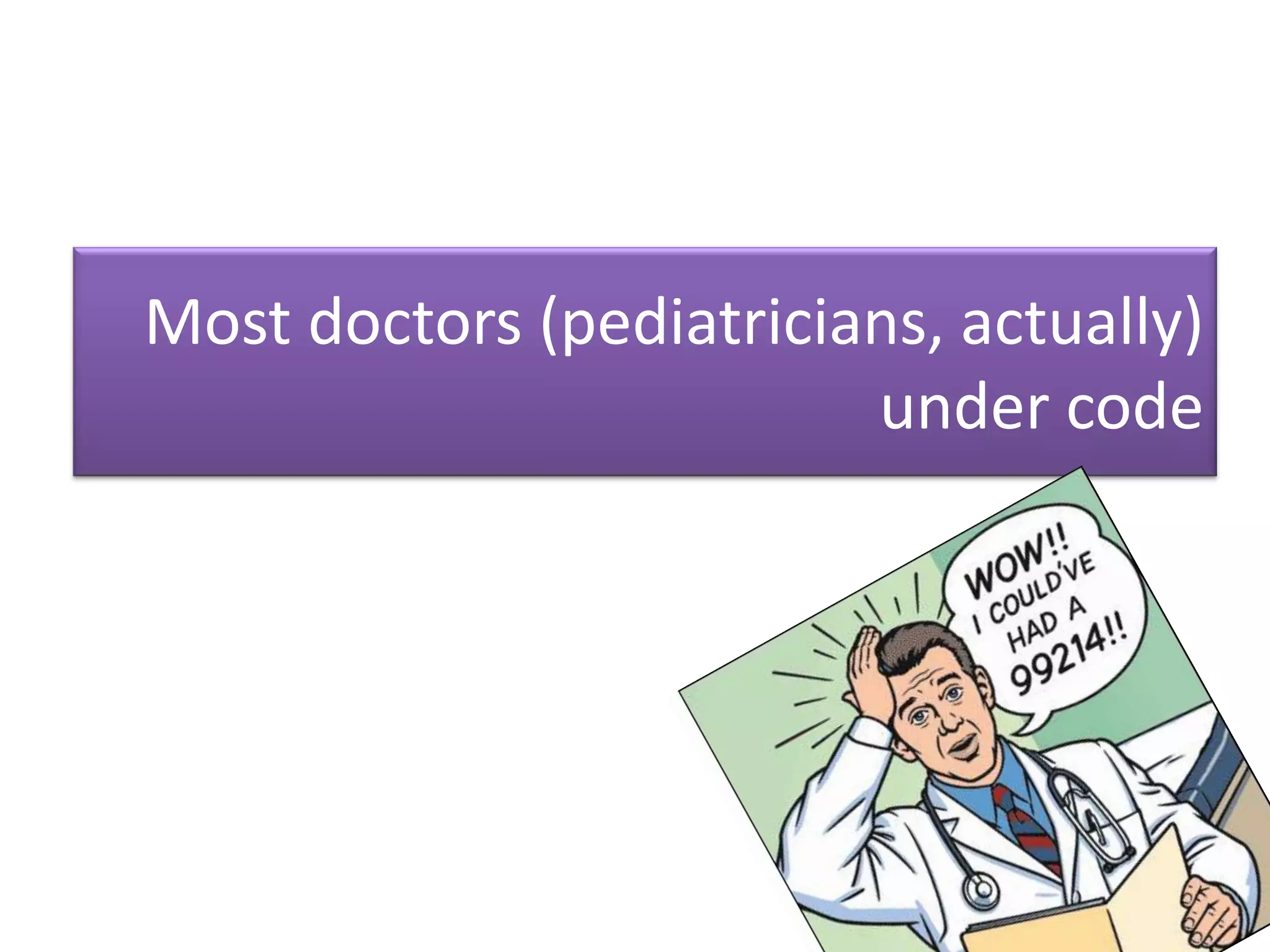 Most doctors (pediatricians, actually)
                         under code
 