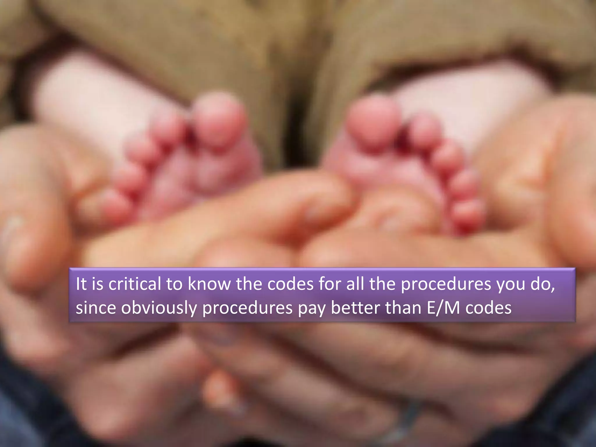 It is critical to know the codes for all the procedures you do,
since obviously procedures pay better than E/M codes
 