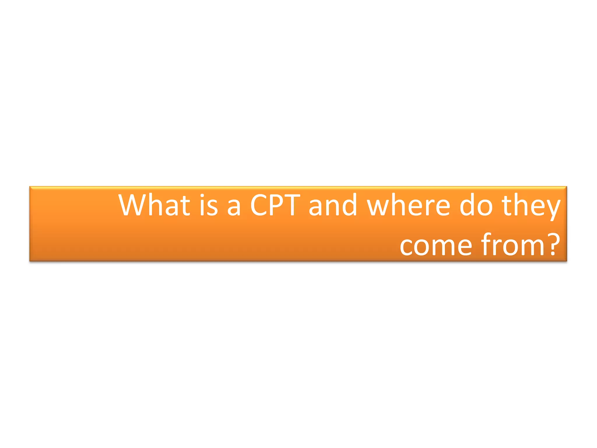 What is a CPT and where do they
                    come from?
 