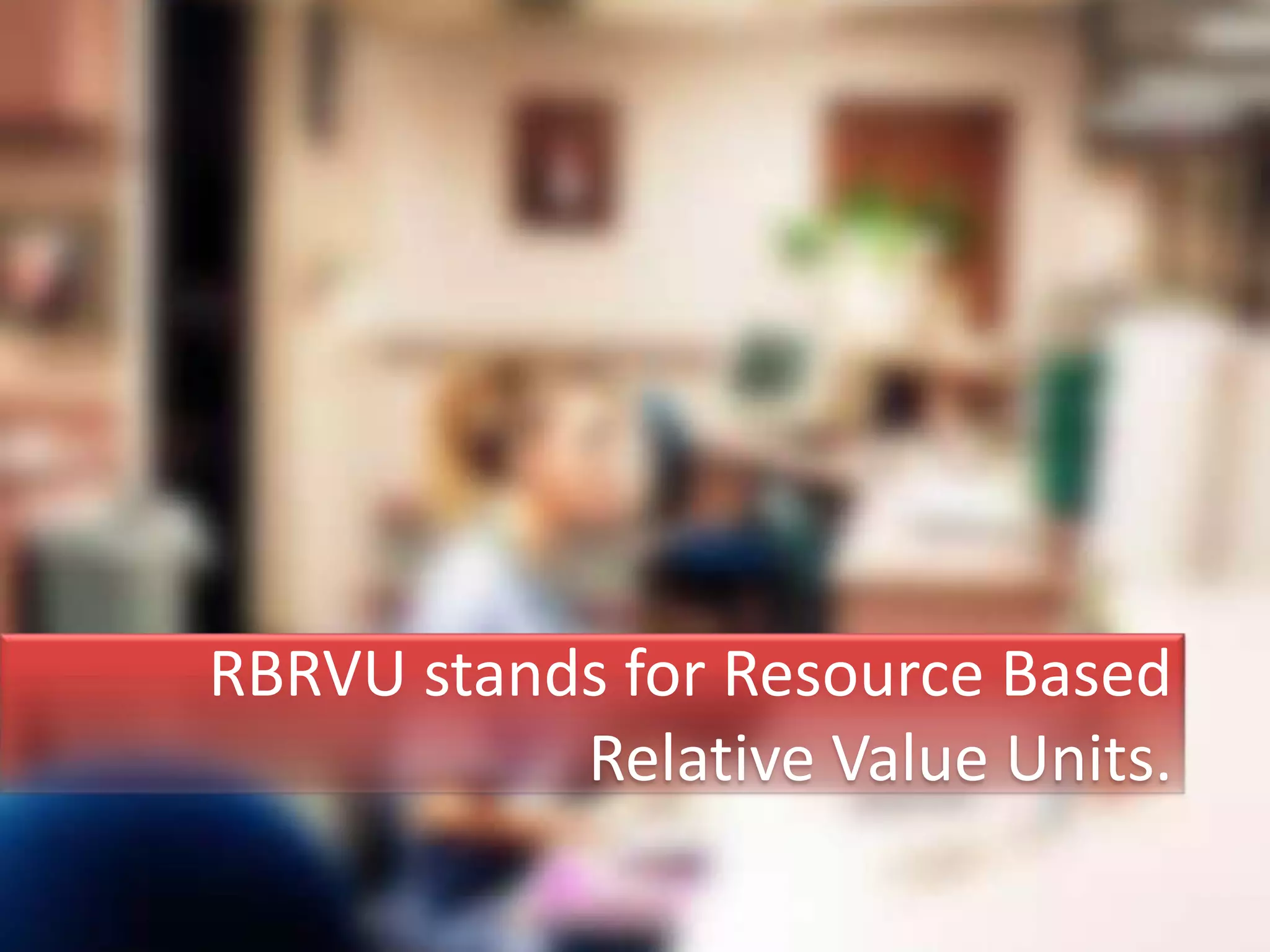 RBRVU stands for Resource Based
           Relative Value Units.
 