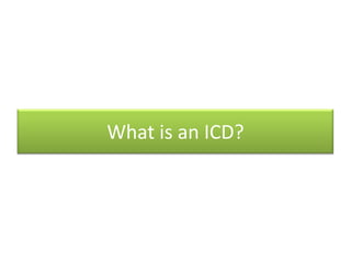 What is an ICD?
 