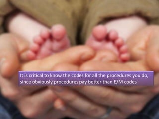 It is critical to know the codes for all the procedures you do,
since obviously procedures pay better than E/M codes
 