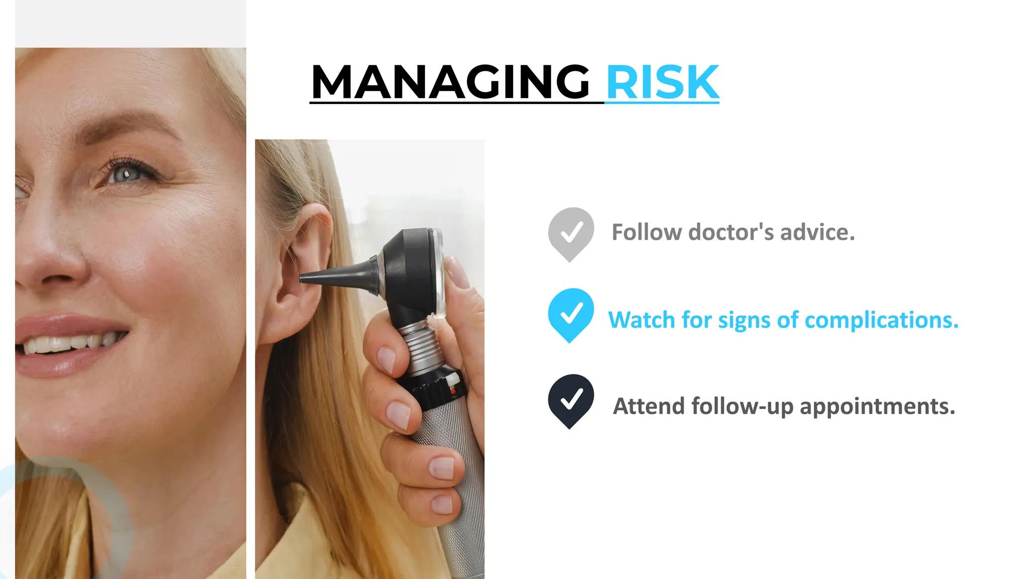 MANAGING RISK
Follow doctor's advice.
Attend follow-up appointments.
Watch for signs of complications.
 
