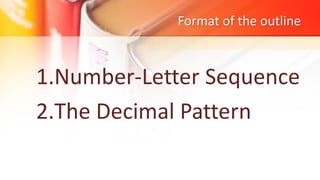 Format of the outline
1.Number-Letter Sequence
2.The Decimal Pattern
 