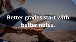Better grades start with
better notes.
 