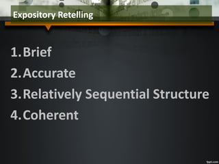 1.Brief
2.Accurate
3.Relatively Sequential Structure
4.Coherent
Expository Retelling
 