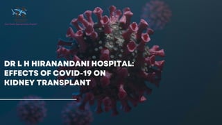 DR L H HIRANANDANI HOSPITAL:
EFFECTS OF COVID-19 ON
KIDNEY TRANSPLANT
 