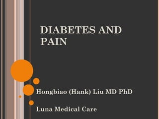 DIABETES AND
 PAIN




Hongbiao (Hank) Liu MD PhD

Luna Medical Care
 