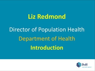 Liz Redmond
Director of Population Health
Department of Health
Introduction
 