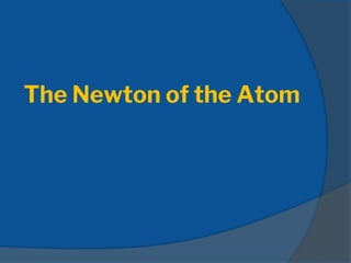 The Newton of the Atom
 