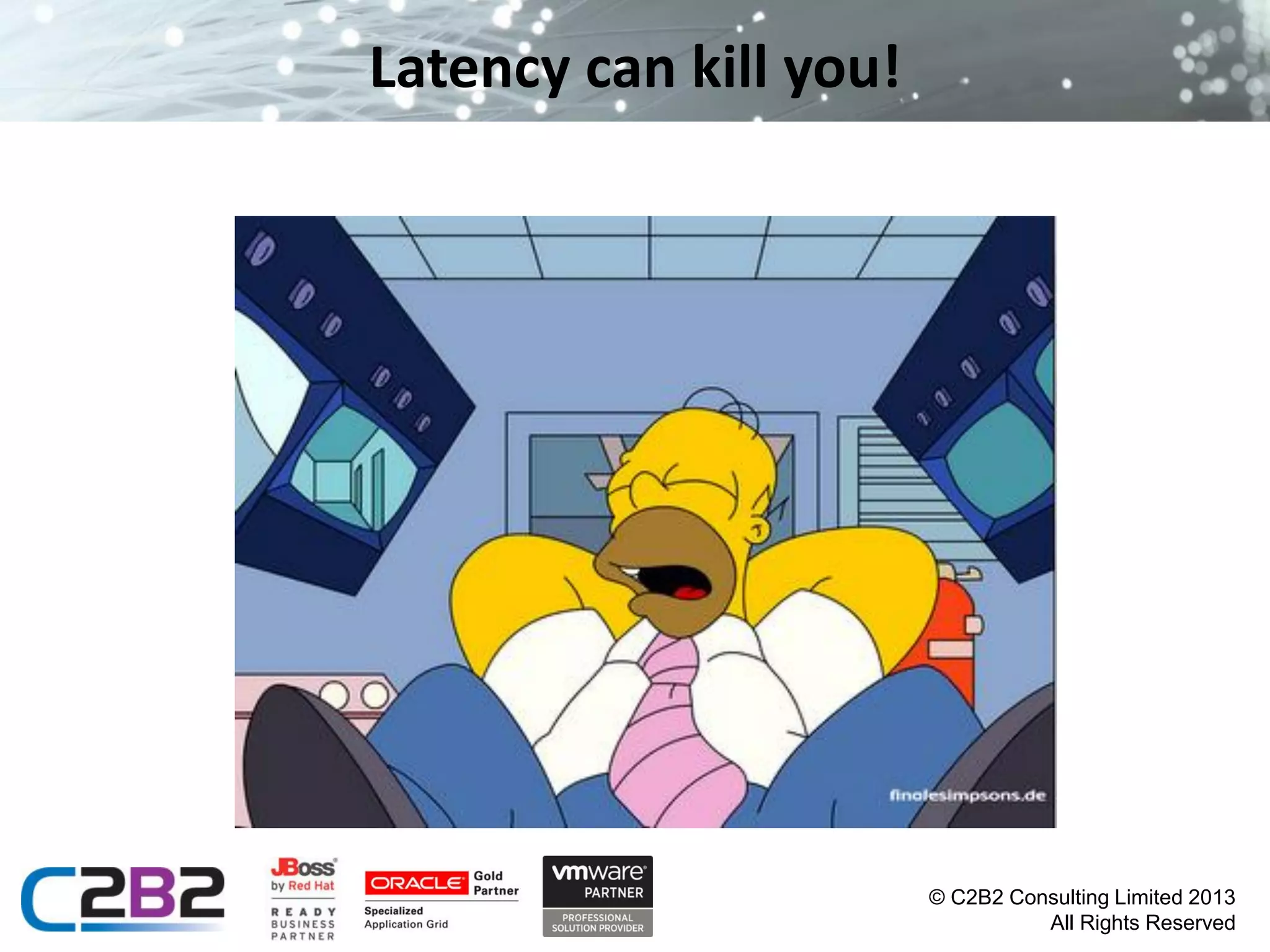 Latency can kill you!

© C2B2 Consulting Limited 2013
All Rights Reserved

 