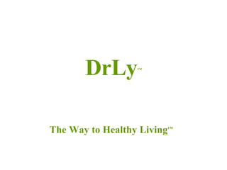 DrLy TM The Way to Healthy Living ™ 