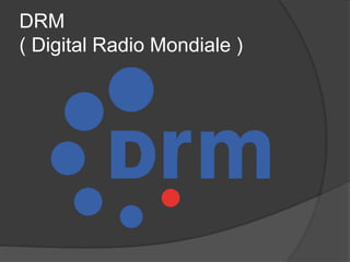 DRM
( Digital Radio Mondiale )
 