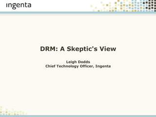 DRM: A Skeptic's View Leigh Dodds Chief Technology Officer, Ingenta 