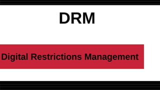 Digital Restrictions Management
DRM
 
