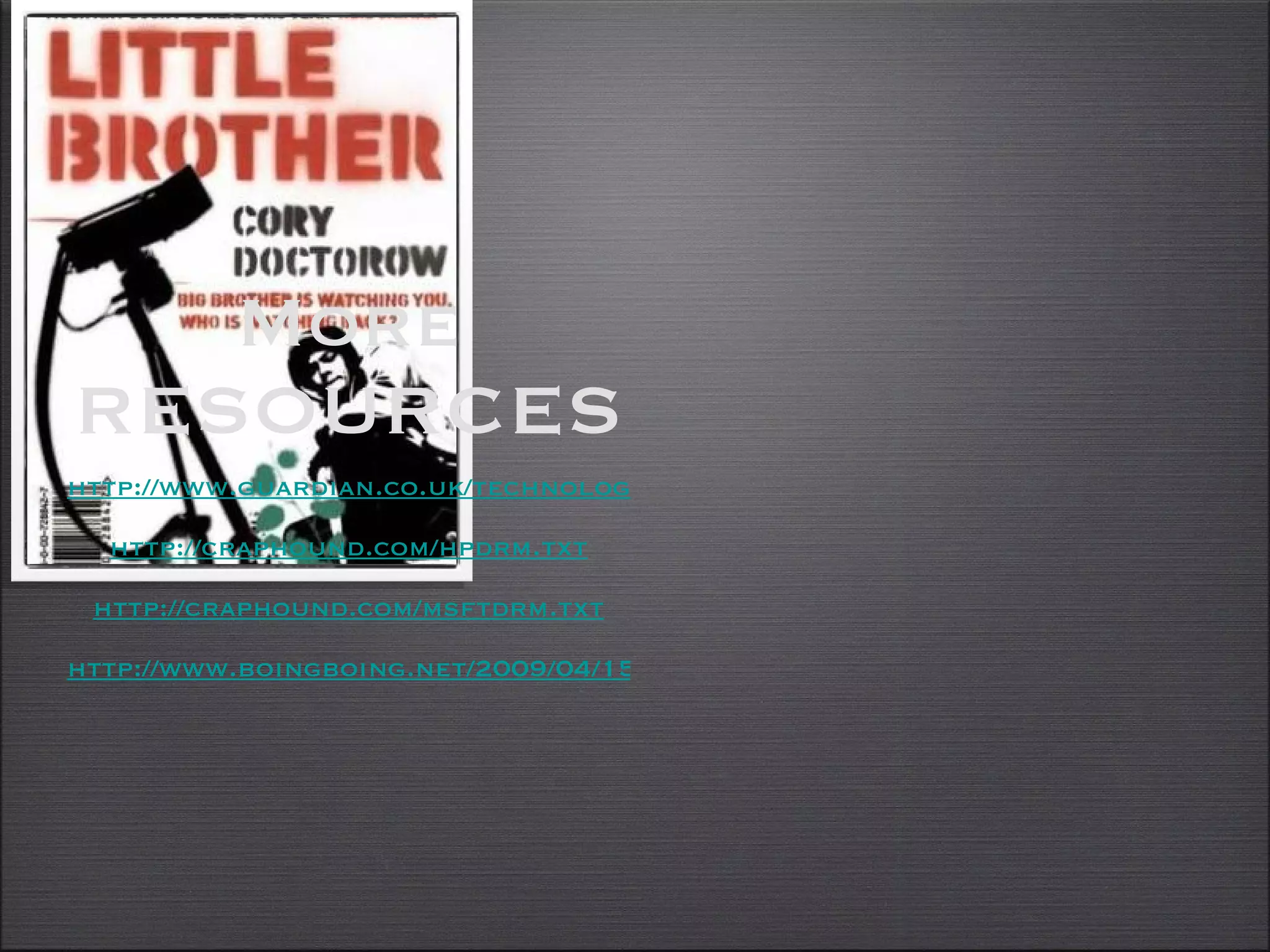 More RESOURCES http://www.guardian.co.uk/technology/2007/sep/04/lightspeed http://craphound.com/hpdrm.txt http://craphound.com/msftdrm.txt http://www.boingboing.net/2009/04/15/my-drm-and-ebooks-ta.html 