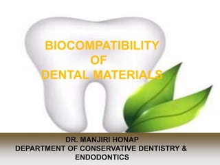 BIOCOMPATIBILITY
OF
DENTAL MATERIALS
DR. MANJIRI HONAP
DEPARTMENT OF CONSERVATIVE DENTISTRY &
ENDODONTICS
 
