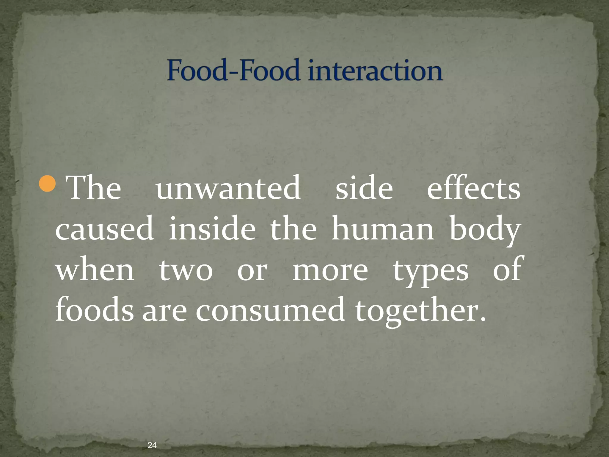 The unwanted side effects 
caused inside the human body 
when two or more types of 
foods are consumed together. 
24 
 