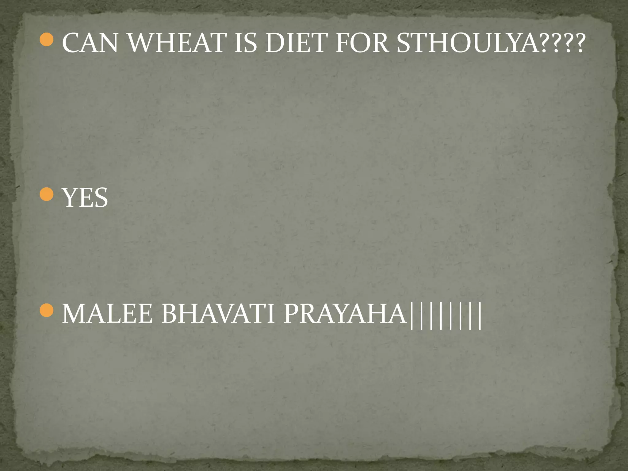 CAN WHEAT IS DIET FOR STHOULYA???? 
YES 
MALEE BHAVATI PRAYAHA|||||||| 
 
