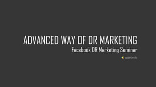 ADVANCED WAY OF DR MARKETING
Facebook DR Marketing Seminar
 