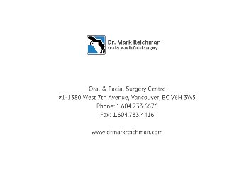 Oral & Facial Surgery Centre
#1-1380 West 7th Avenue, Vancouver, BC V6H 3W5
Phone: 1.604.733.6676
Fax: 1.604.733.4416
D
Dr. Mark Reichmann
Oral & Maxillofacial Surgery
 