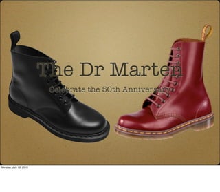 The Dr Marten
                         Celebrate the 50th Anniversary




Monday, July 19, 2010
 