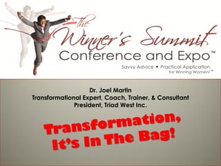 Dr. Joel Martin
Transformational Expert, Coach, Trainer, & Consultant
              President, Triad West Inc.
 