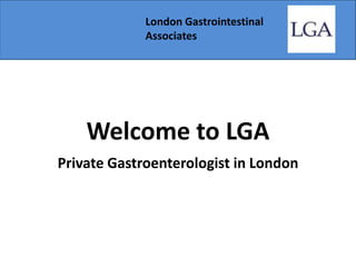 Welcome to LGA
Private Gastroenterologist in London
London Gastrointestinal
Associates
 