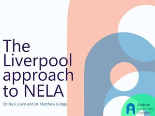 The
Liverpool
approach
to NELA
Dr Nick Lown and Dr Matthew Bridge
 