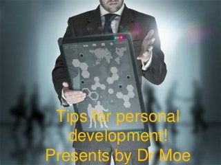 Tips for personal
development!
Presents by Dr Moe
 