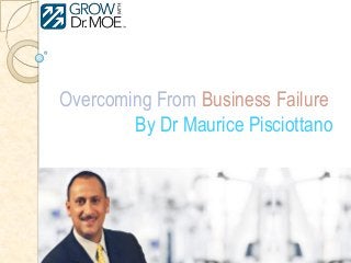 Overcoming From Business Failure
By Dr Maurice Pisciottano
 