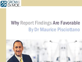 Why Report Findings Are Favorable
By Dr Maurice Pisciottano
 