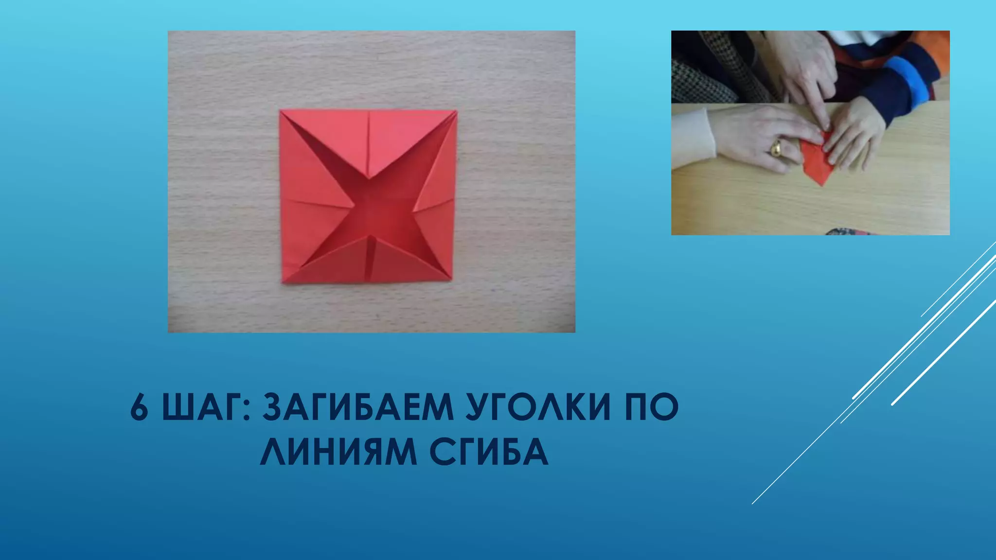 6 ШАГ: ЗАГИБАЕМ УГОЛКИ ПО
ЛИНИЯМ СГИБА