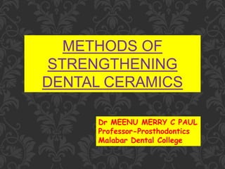 METHODS OF STRENGTHENING DENTAL CERAMICS - Dr MEENU MERRY C PAUL | PPTX