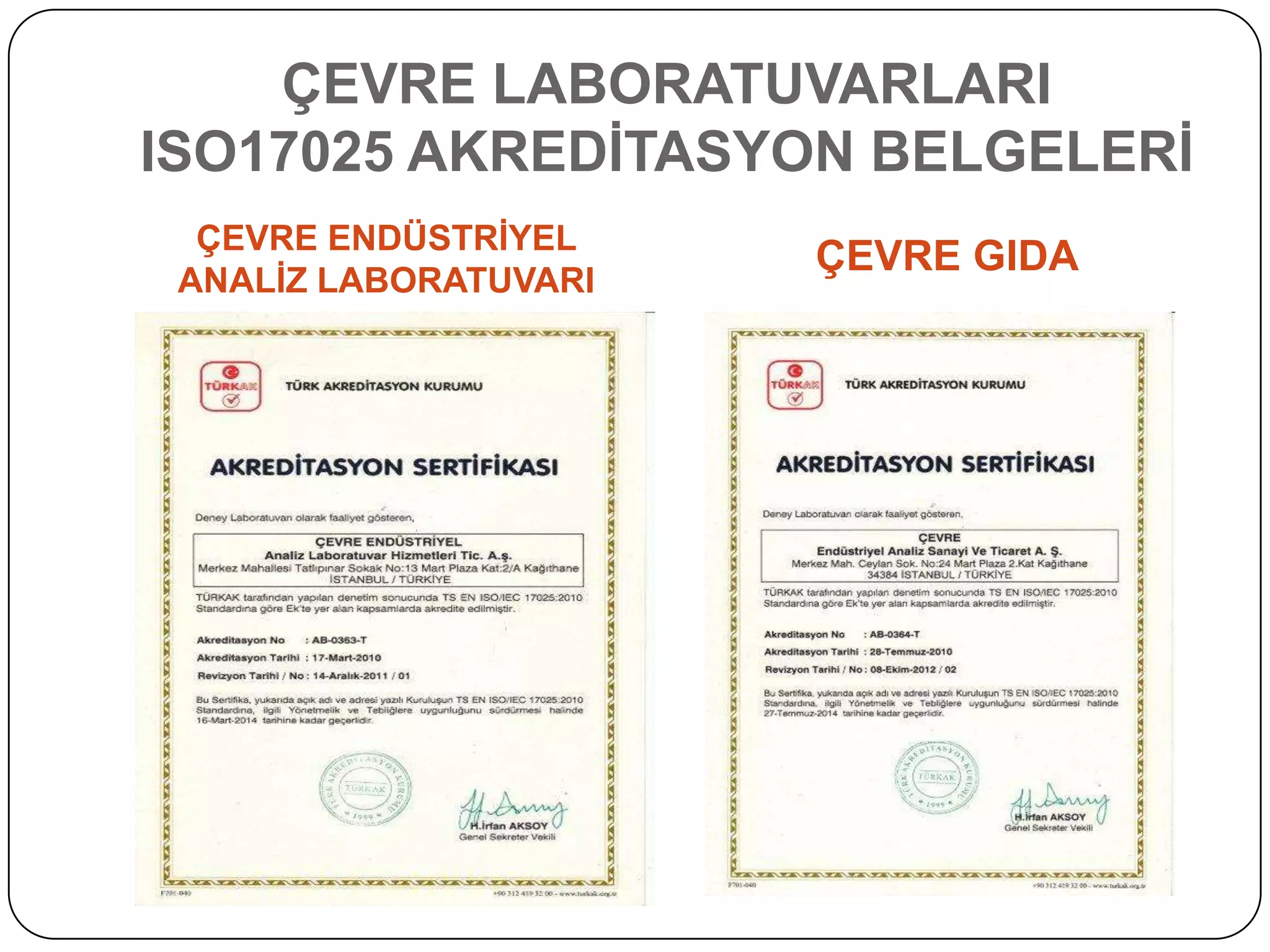 ÇEVRE LABORATUVARLARI
ISO17025 AKREDĠTASYON BELGELERĠ
  ÇEVRE ENDÜSTRĠYEL
                       ÇEVRE GIDA
 ANALĠZ LABORATUVARI
 
