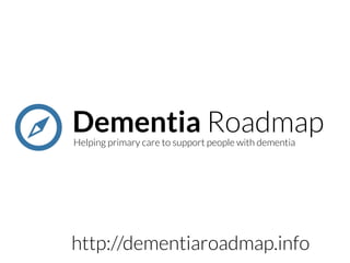 Dementia Roadmap
Helping primary care to support people with dementia
Hosted by
 