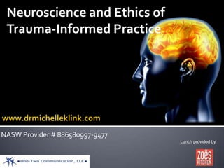 Neuroscience and Ethics of
 Trauma-Informed Practice




NASW Provider # 886580997-9477
                                 Lunch provided by
 