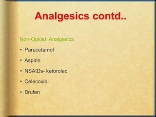 Analgesics contd..
Non-Opioid Analgesics
 Paracetamol
 Aspirin
 NSAIDs- ketorolac
 Celecoxib
 Brufen
 