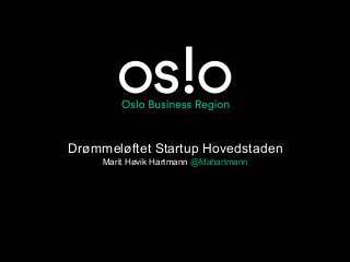 Drømmeløftet Startup Hovedstaden
Marit Høvik Hartmann @Mahartmann
 