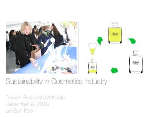 Sustainability in Cosmetics Industry

Design Research Methods
December 9, 2009
Jin Sun Park
 